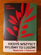 Dalia Mikulska Kiedyś wszyscy byliśmy tu ludźmi Reportaże z Palestyny