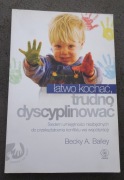 Łatwo kochać trudno dyscyplinować * Becky A. Bailey