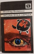 Miodrag Bulatović - Wojna była lepsza
