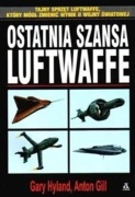 Ostatnia szansa Luftwaffe. Tajny sprzęt Luftwaffe - Gary Hyland, Anton Gill