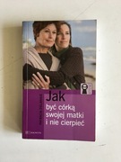 PATRICIA DELAHAIE - JAK BYĆ CÓRKĄ SWOJEJ MATKI