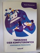 Tworzenie gier komputerowych. Kompendium producenta, Nowocień Rafał