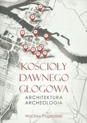 Głogów Glogau Kościoły dawnego Głogowa. Architektura. Archeologia