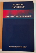 Jak być asertywnym Patricia Mansfield 