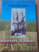 Z. Kachnicz, Walczący w mroku 1945-1951