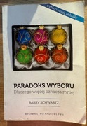 PARADOKS WYBORU DLACZEGO WIĘCEJ OZNACZA MNIEJ - Barry Schwartz