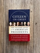 J. Weiss Citizen-In-Chief: The Second Lives of the American Presidents