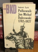 Gabriel Zych - Pułkownik Jan ichał Dąbrowski 1782-1827