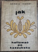 JAK HAFTOWAĆ PO KASZUBSKU Barbara Rezmer