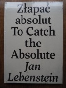 Jan Lebenstein. Złapać absolut. Katalog z pracami artysty. 