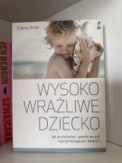 Wysoko wrażliwe dziecko. Jak je zrozumieć Aron Elaine
