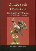 O rzeczach pięknych. Rzemiosło artystyczne na przestrzeni wieków