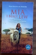 DE MAISTRE - MIA I BIAŁY LEW - HISTORIA NIEZWYKŁEJ PRZYJAŹNI