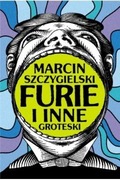 Furie i inne groteski - Marcin Szczygielski NOWA 