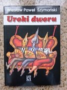 Wiesław Paweł Szymański - Uroki dworu (rzecz o zniewalaniu)