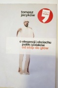 O elegancji i obciachu Polek i Polaków od stóp do głów Tomasz Jacyków