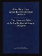 Atlas historyczny (archi)diecezji lubelskiej 1805-2010 