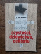 Chrześcijanin wobec... czystości, dziewictwa, celibatu Ks. Jan Machniak