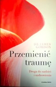 PRZEMIENIĆ TRAUMĘ. DROGA DO NADZIEI I UZDROWIENIA