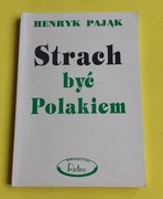 Henryk Pająk STRACH BYĆ POLAKIEM