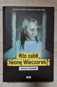 Kto zabił Iwonę Wieczorek książka z autografem - Janusz Szostak 