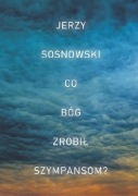 CO BÓG ZROBIŁ SZYMPANSOM?, JERZY SOSNOWSKI