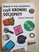 Kłopoty to moja specjalność, czyli kroniki socjopata. Daniel Koziarski 
