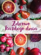 Zdrowo każdego dnia Co warto jeść, by cieszyć się 