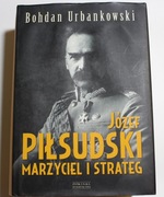 Józef Piłsudski - Marzyciel i Strateg - Bohdan Urbankowski