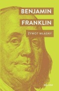 Benjamin Franklin Żywot własny Benjamin Franklin