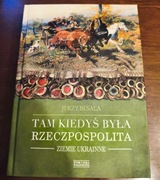 TAM KIEDYŚ BYŁA RZECZPOSPOLITA - ZIEMIE UKRAINNE  JERZY BESAL