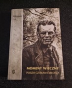 Aleksander Fiut - Moment wieczny. Poezja Czesława Miłosza