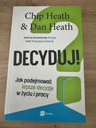 Decyduj! Jak podejmować lepsze decyzje w życiu i pracy Chip Heath Dan Heath