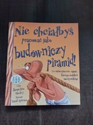 Nie chciałbyś pracować jako budowniczy piramid