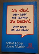 Jak mówić, żeby dzieci nas słuchały...Adele Faber, Elaine Mazlish