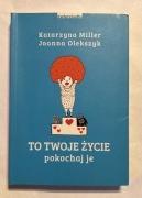 Katarzyna Miller Joanna Olekszyk To Twoje życie pokochaj je