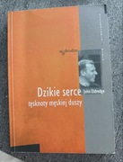 Dzikie serce, tęsknoty męskiej duszy John Eldredge