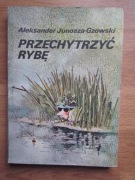 Przechytrzyć rybę __ Aleksander Junosza-Gzowski