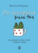 DO SZCZĘŚCIA PRZEZ ŁZY - Marianne Williamson