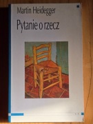 Martin Heidegger - Pytanie o rzecz 