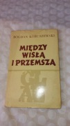 MIĘDZY WISŁĄ I PRZEMSZĄ Bogdan Kobuszewski