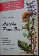 Apteka Pana Boga. Porady i praktyka stosowania ziół leczniczych