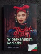 W BAŁKAŃSKI KOCIOŁKU. OPOWIEŚĆ O BUŁGARII / BOŻENNA ILIEV