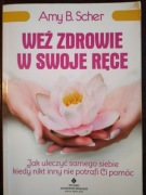 "Weź zdrowie w swoje ręce" – Amy B. Scher, poradnik samouzdrawiania
