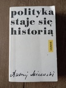 Polityka staje się historią -  Andrzej Micewski