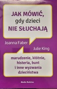 Jak mówić, gdy dzieci nie słuchają Joanne Faber, Julie King