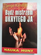 Serge Kahili King ,,Bądź mistrzem ukrytego JA"