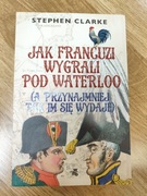 Jak Francuzi Wygrali Pod Waterloo (a przynajmniej tak im się wydaje)