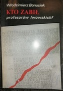 Kto zabił profesorów lwowskich? Wł. Bonusiak
