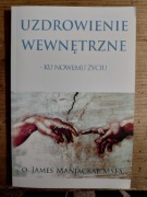 UZDROWIENIE WEWNĘTRZNE - KU NOWEMU ŻYCIU O. James Manjackal